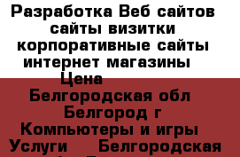 Разработка Веб-сайтов (сайты визитки, корпоративные сайты, интернет-магазины) › Цена ­ 40 000 - Белгородская обл., Белгород г. Компьютеры и игры » Услуги   . Белгородская обл.,Белгород г.